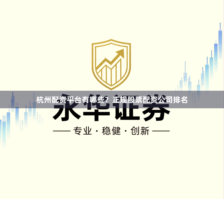 杭州配资平台有哪些？正规股票配资公司排名