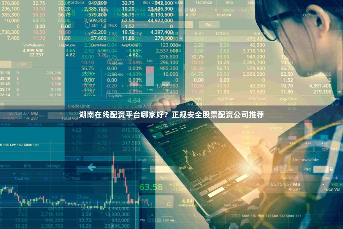 湖南在线配资平台哪家好？正规安全股票配资公司推荐