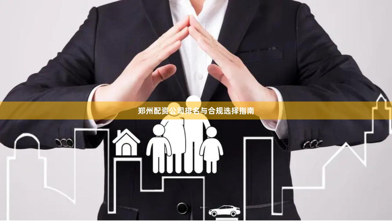 郑州配资公司排名与合规选择指南